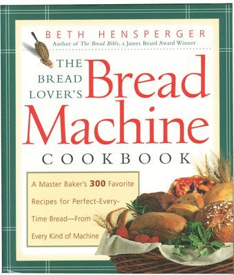bokomslag The Bread Lover's Bread Machine Cookbook