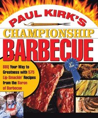 bokomslag Paul Kirk's Championship Barbecue: BBQ Your Way to Greatness with 575 Lip-Smackin' Recipes from the Baron of Barbecue