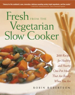 Robin Robertson - Fresh from the Vegetarian Slow Cooker: 200 Recipes for Healthy and Hearty One-Pot Meals That Are Ready When You Are, Häftad