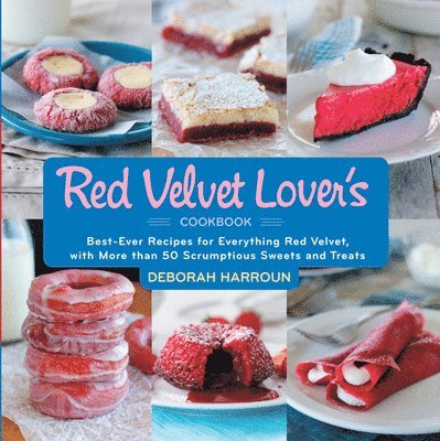 Deborah Harroun - Red Velvet Lover's Cookbook: Best-Ever Recipes for Everything Red Velvet, with More Than 50 Scrumptious Sweets and Treats, Inbunden
