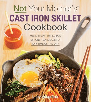Lucy Vaserfirer - Not Your Mother's Cast Iron Skillet Cookbook: More Than 150 Recipes for One-Pan Meals for Any Time of the Day, Häftad