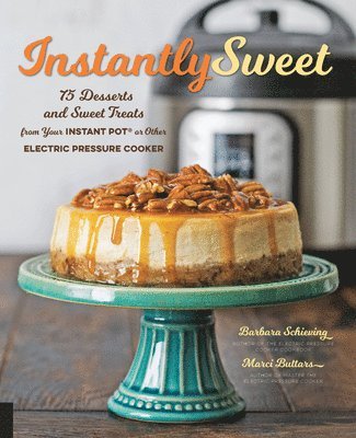 bokomslag Instantly Sweet: 75 Desserts and Sweet Treats from Your Instant Pot or Other Electric Pressure Cooker