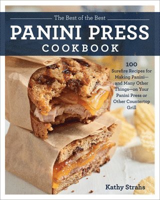 Kathy Strahs - The Best of the Best Panini Press Cookbook: 100 Surefire Recipes for Making Panini--And Many Other Things--On Your Panini Press or Other Countertop Gr, Häftad