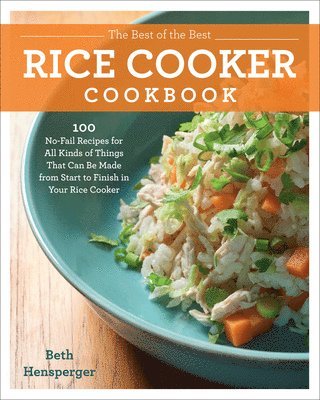 Beth Hensperger - Best of the Best Rice Cooker Cookbook: 100 No-Fail Recipes for All Kinds of Things That Can Be Made from Start to Finish in Your Rice Cooker, Häftad