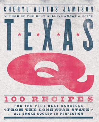 Cheryl Jamison - Texas Q: 100 Recipes for the Very Best Barbecue from the Lone Star State, All Smoke-Cooked to Perfection [A Cookbook], Häftad