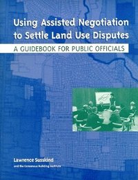 bokomslag Using Assisted Negotiation to Settle Land Use Di - A Guidebook for Public Officials