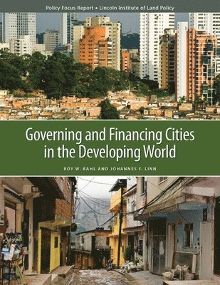 Roy Bahl, Johannes F. Linn - Governing and Financing Cities in the Developing World, Häftad