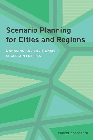 Robert Goodspeed - Scenario Planning for Cities and Regions – Managing and Envisioning Uncertain Futures, Häftad