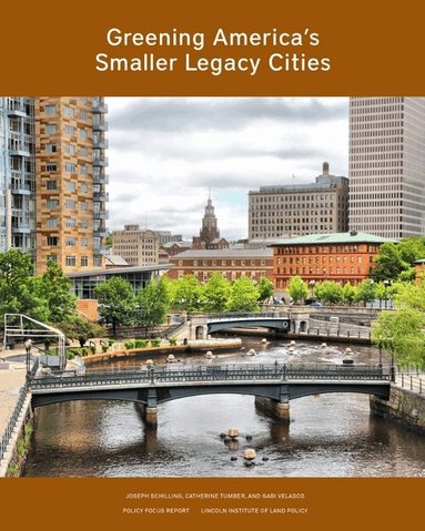 Joseph Schilling, Catherine Tumber, Gabi Velasco - Greening America’s Smaller Legacy Cities, Häftad