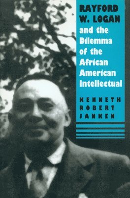 Kenneth Robert Janken - Rayford W.Logan and the Dilemma of the African-American Intellectual, Häftad