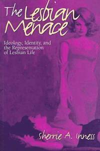bokomslag The Lesbian Menace: Ideology, Identity, and the Representation of Lesbian Life