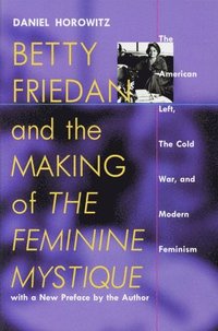 bokomslag Betty Friedan and the Making of the Feminine Mystique
