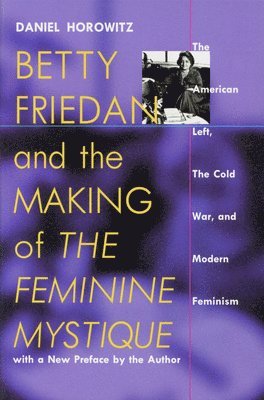 Betty Friedan and the Making of the Feminine Mystique 1