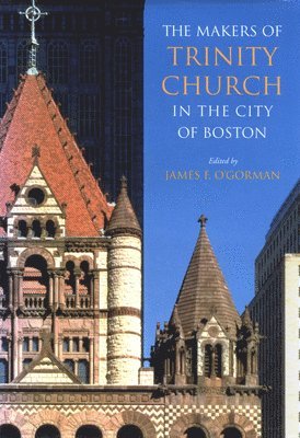 James F. O'Gorman, James F O'Gorman - Makers of Trinity Church in the City of Boston, Inbunden