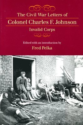 Fred Pelka - Civil War Letters of Colonel Charles F. Johnson, Invalid Corps, Häftad