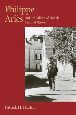 bokomslag Philippe Aries and the Politics of French Cultural History