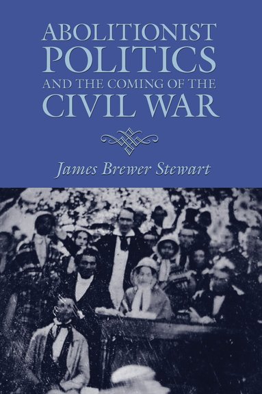 James Brewer Stewart - Abolitionist Politics and the Coming of the Civil War, Häftad