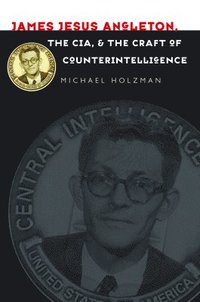 bokomslag James Jesus Angleton, the CIA, and the Craft of Counterintelligence