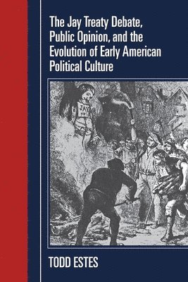 bokomslag Jay Treaty Debate, Public Opinion, and the Evolution of Early American Political Culture
