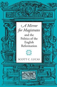 bokomslag A Mirror for Magistrates and the Politics of the English Reformation