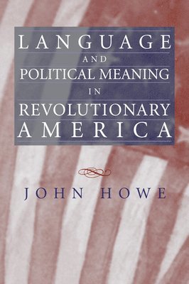 John R. Howe - Language and Political Meaning in Revolutionary America, Häftad