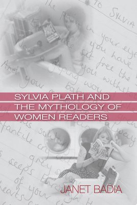 Janet Badia - Sylvia Plath and the Mythology of Women Readers, Häftad