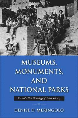 Museums, Monuments, and National Parks: Toward a New Genealogy of Public History