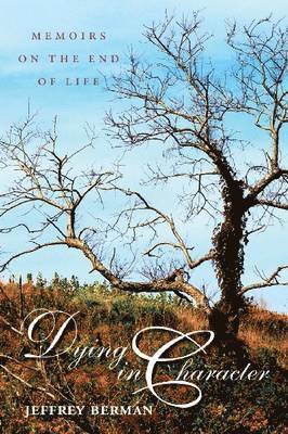 Jeffrey Berman - Dying in Character: Memoirs on the End of Life, Inbunden