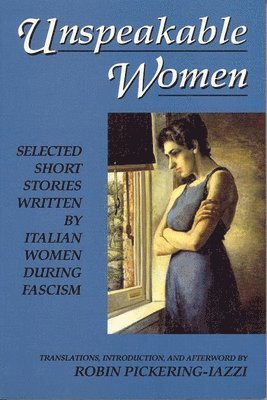 bokomslag Unspeakable Women: Selected Short Stories Written by Italian Women During Fascism