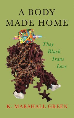 Kai Marshall Green - A Body Made Home: They Black Trans Love, Häftad