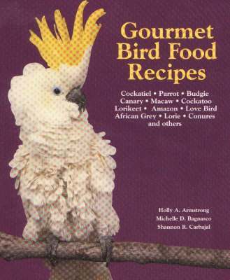 Holly Armstrong, Michelle Bagnasco - Gourmet Bird Food Recipes, Häftad