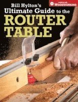 bokomslag Bill Hylton's Ultimate Guide to the Router Table