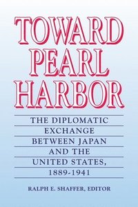 bokomslag Toward Pearl Harbor: The Diplomatic Exchange Between Japan and the United States,1889-1941