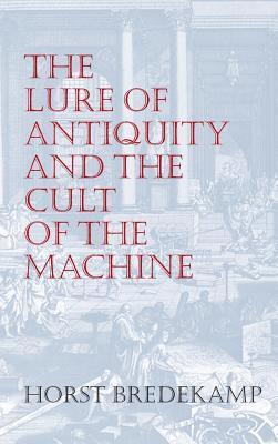 bokomslag The Lure of Antiquity and the Cult of the Machine: The Kunstkammer and the Evolution of Nature, Art and Technology