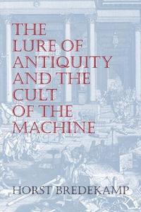 bokomslag The Lure of Antiquity and the Cult of the Machine