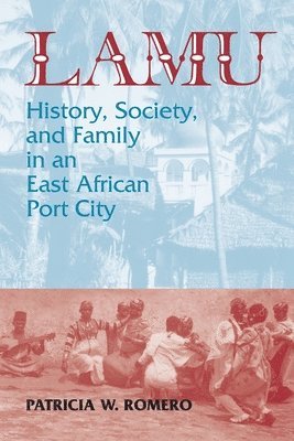 Patricia W. Romero - Lamu: History, Society, and Family in an East African Port City, Häftad