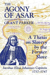 bokomslag The Agony of Asar: A Thesis on Slavery by the Former Slave, Jacobus Elisa Johannes Capitein, 1717-1747