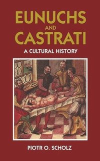 bokomslag Eunuchs and Castrati: A Cultural History