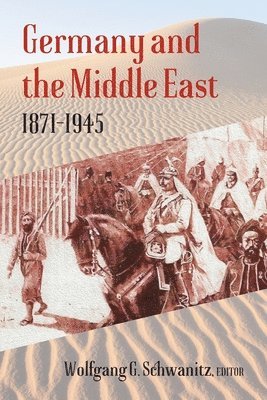 Wolfgang G. Schwanitz - Germany and the Middle East: 1871-1945, Häftad