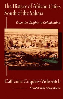 Catherine Coquery-Vidrovitch - History of African Cities South of the Sahara, Inbunden