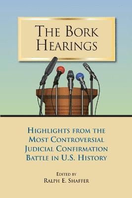 bokomslag The Bork Hearings: Highlights From the Most Controversial Judicial Confirmation Battle in U.S. History