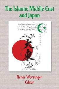 bokomslag The Islamic Middle East and Japan: Perceptions, Aspirations, and the Birth of Intra-Asian Modernity