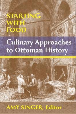 bokomslag Starting with Food: Culinary Approaches to Ottoman History. Edited by Amy Singer