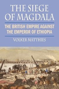 bokomslag The Siege of Magdala: The British Empire Against the Emperor of Ethiopia