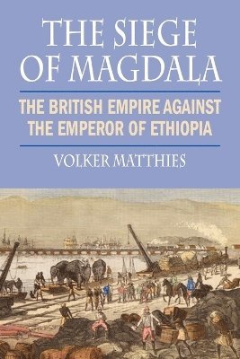 bokomslag The Siege of Magdala: The British Empire Against the Emperor of Ethiopia