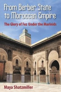 bokomslag From Berber State to Moroccan Empire: The Glory of Fez Under the Marinids