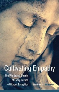 bokomslag Cultivating Empathy: The Worth and Dignity of Every Person--Without Exception