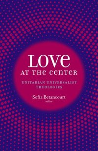 bokomslag Love at the Center: Unitarian Universalist Theologies