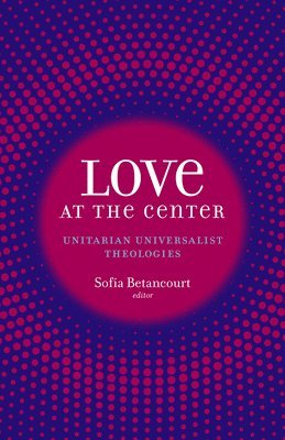 Love at the Center: Unitarian Universalist Theologies 1