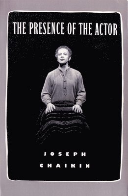 Joseph Chaikin - Presence of the Actor, Häftad